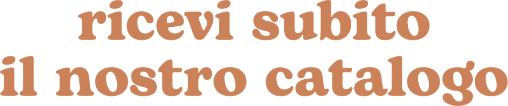 ricevi subito il nostro catalogo