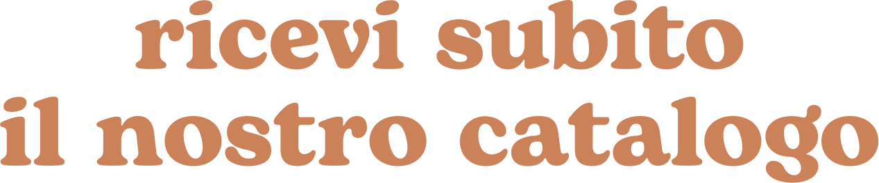 ricevi subito il nostro catalogo